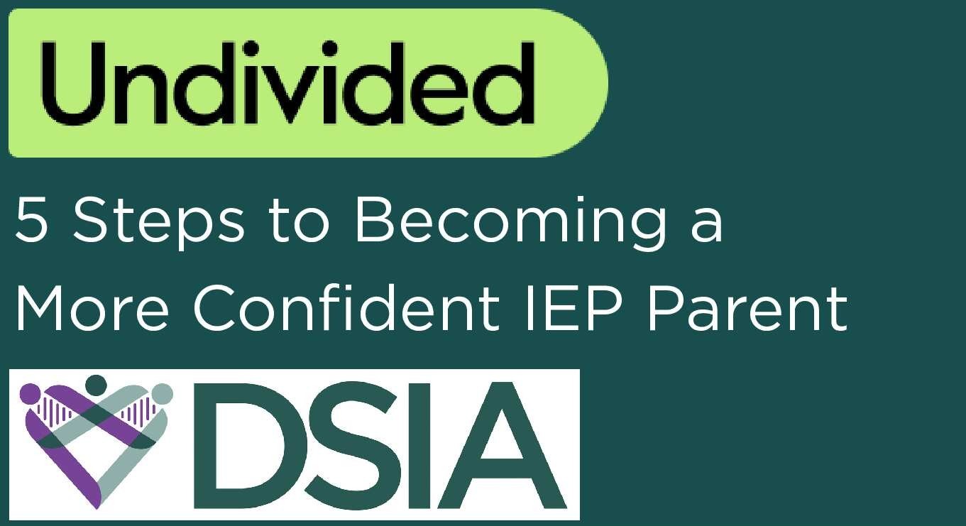 DSIA X UNDIVIDED: 5 Steps to Becoming a More Confident IEP Parent